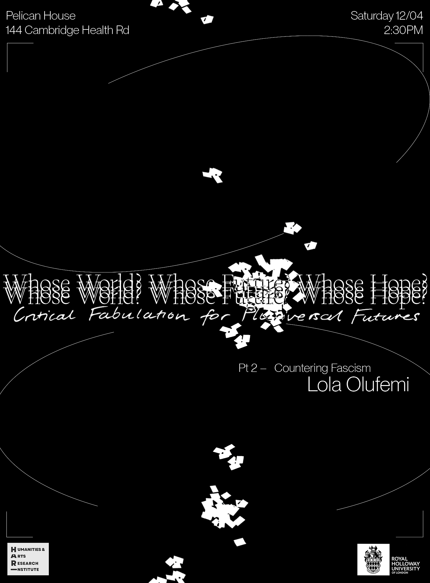 Black event poster with white text titled "Whose World? Whose Future? Whose Hope?". Includes phrases "Critical Fabulation for Polyversal Futures Pt 2 - Countering Fascism" and "Lola Olufemi". Location: Pelican House. Date: Saturday 12/04. Time: 2:30PM.