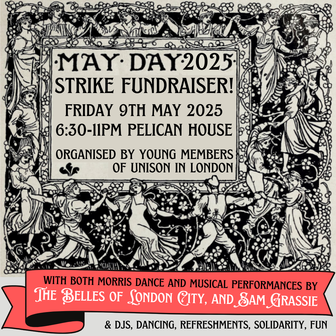 Floral border illustration with dancers moving around the text box in the centre. Text reads: "May Day 2025 Strike Fundraiser! Friday 9th May 2025, 6:30-11PM Pelican House. Organised by young members of Unison in London." Performances by The Belles of London City, Sam Grassie, and more.