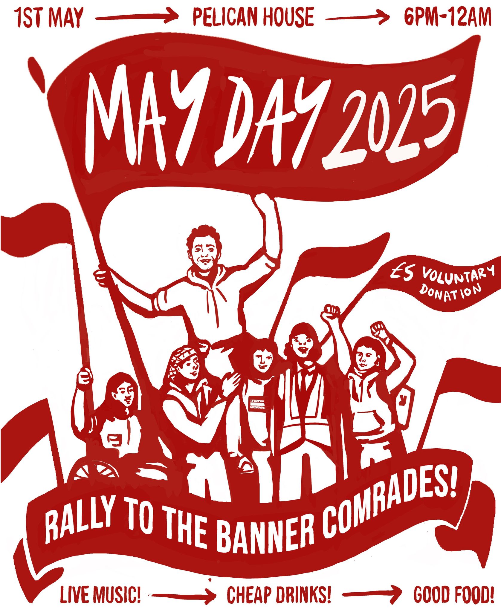 Red and white illustrated poster for May Day 2025. Central figures hold a large banner. Text details event on 1st May at Pelican House from 6 PM to 12 AM. Includes live music, cheap drinks, and food. Suggested £5 donation. Slogan: "Rally to the Banner Comrades!"